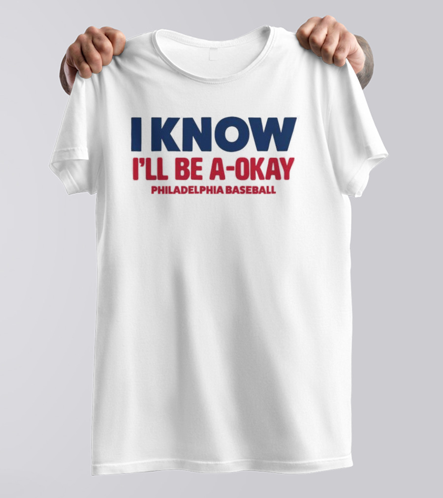 I Know I'll Be A-Okay Philadelphia Baseball T-Shirt