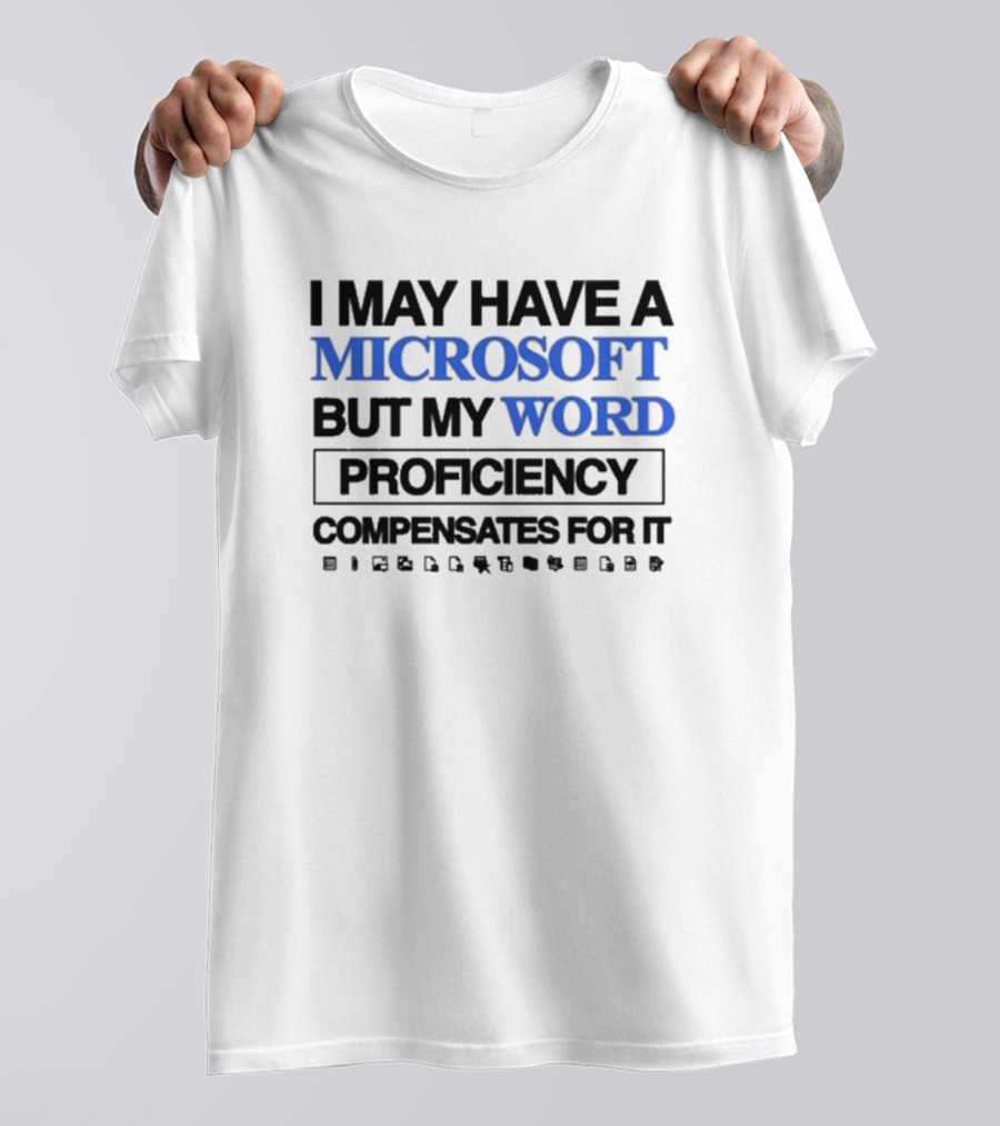I May Have A Microsoft But My Word Proficiency Compensates For T-Shirt