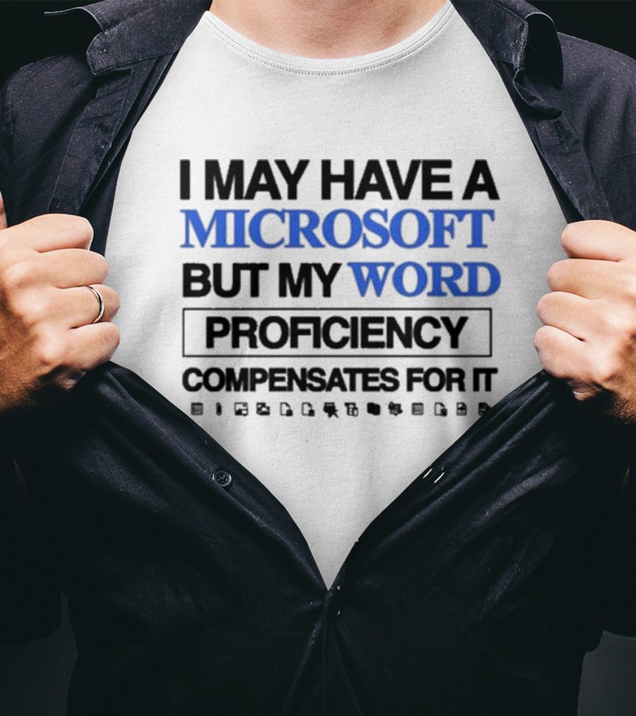 I May Have A Microsoft But My Word Proficiency Compensates For T-Shirt