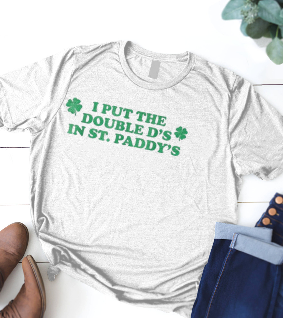 I Put The Double D’s In St. Paddy’s Shamrock Clovers T-Shirt