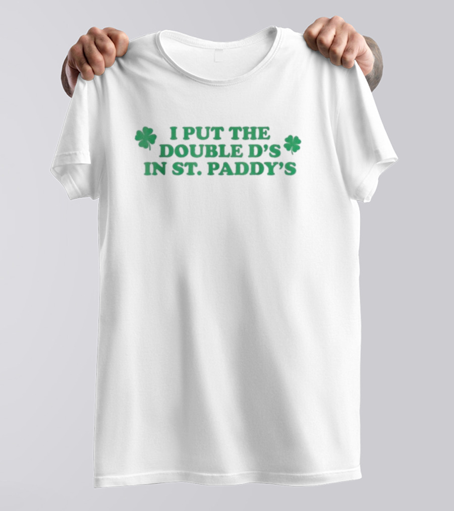 I Put The Double D’s In St. Paddy’s Shamrock Clovers T-Shirt