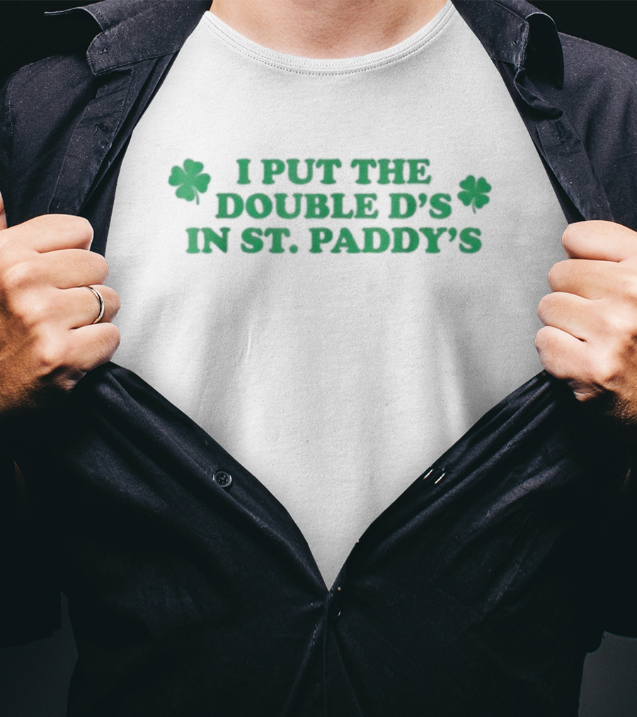 I Put The Double D’s In St. Paddy’s Shamrock Clovers T-Shirt