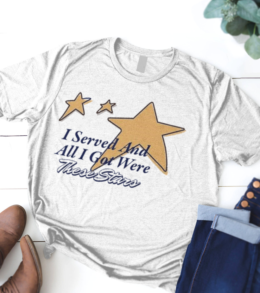 I Served And All I Got Were These Stars Gold Star Graphic T-Shirt