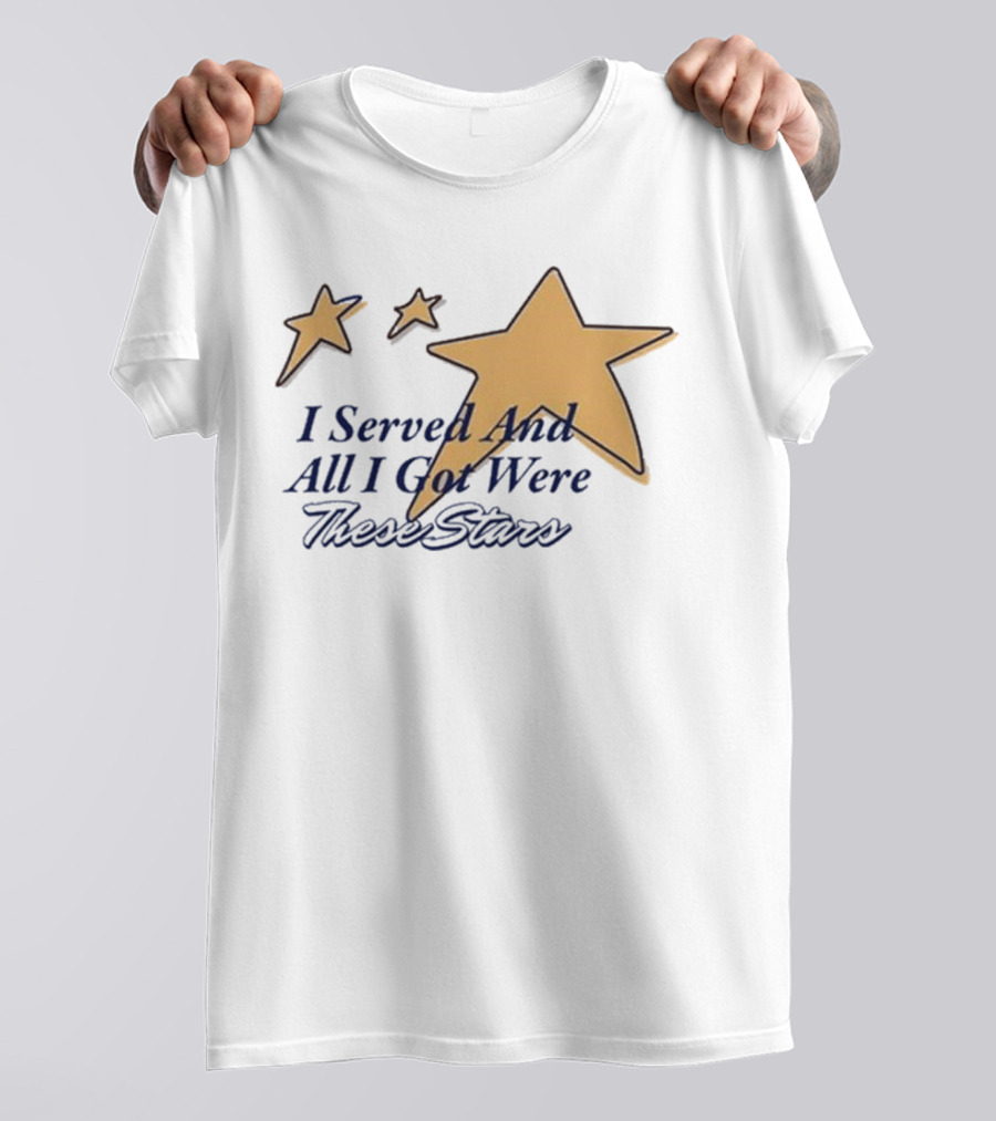 I Served And All I Got Were These Stars Gold Star Graphic T-Shirt