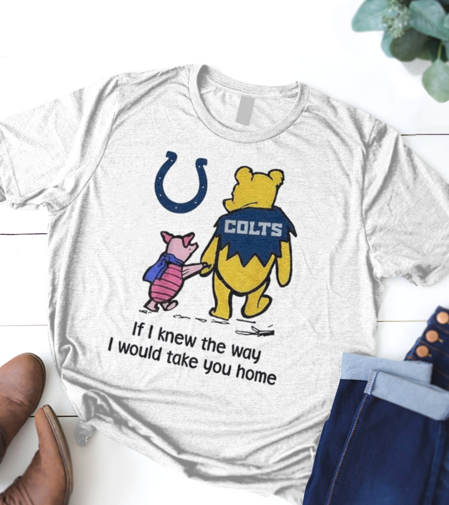 Indianapolis Colts Winnie The Pooh Piglet If I Knew The Way I Would Take You Home T-Shirt