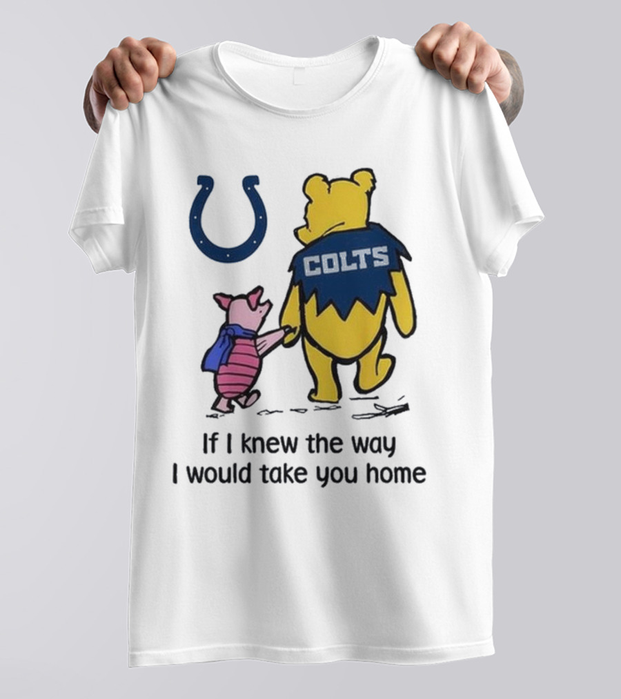 Indianapolis Colts Winnie The Pooh Piglet If I Knew The Way I Would Take You Home T-Shirt