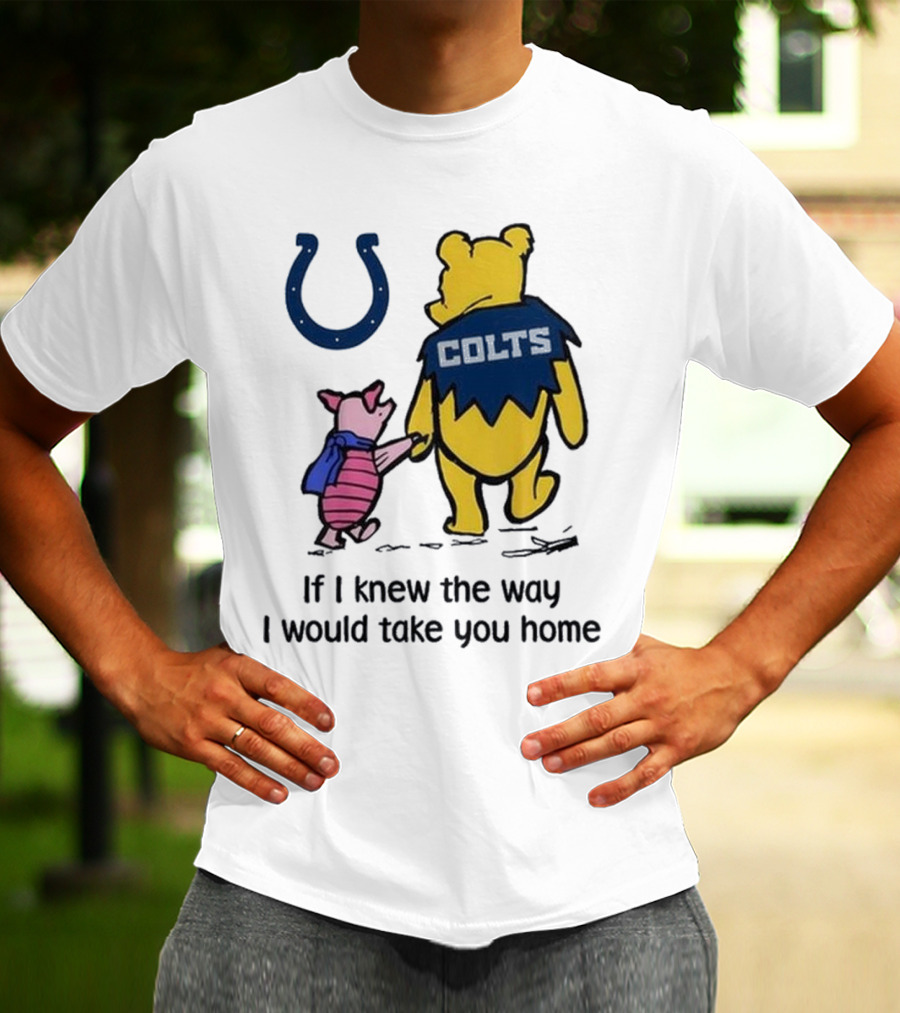 Indianapolis Colts Winnie The Pooh Piglet If I Knew The Way I Would Take You Home T-Shirt