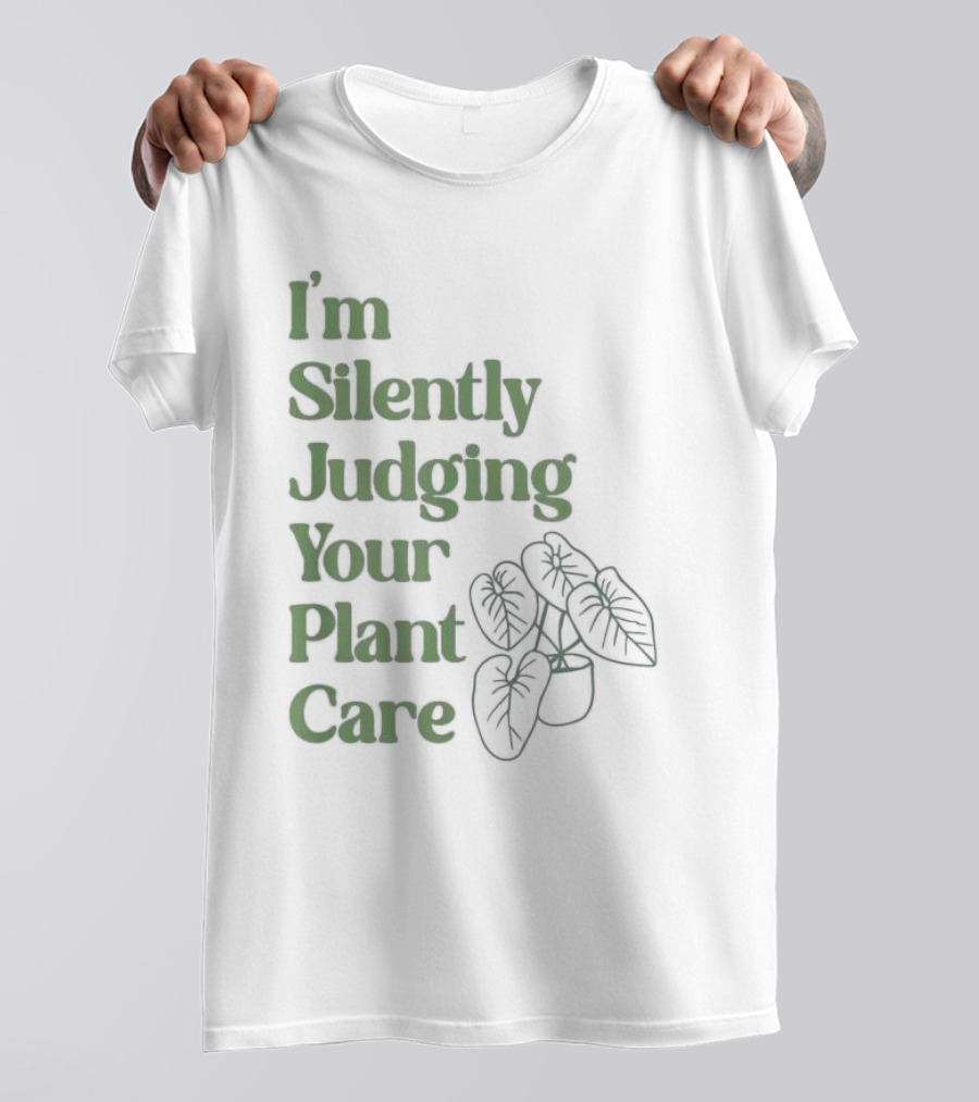 I’m Silently Judging Your Plant Care Houseplant Humor T-Shirt