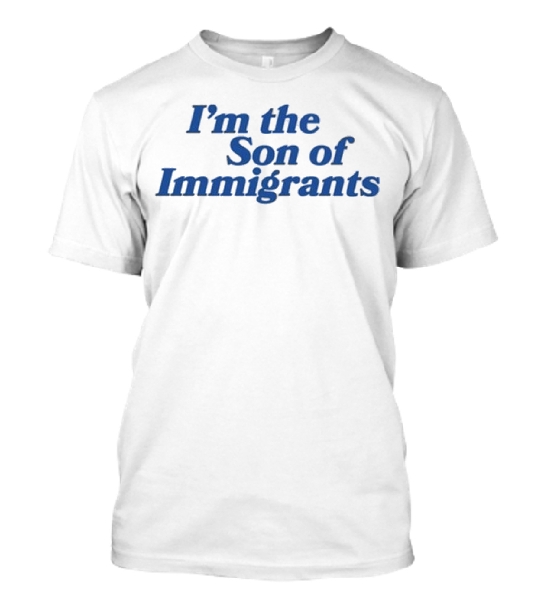 I’m The Son Of Immigrants Statement T-Shirt