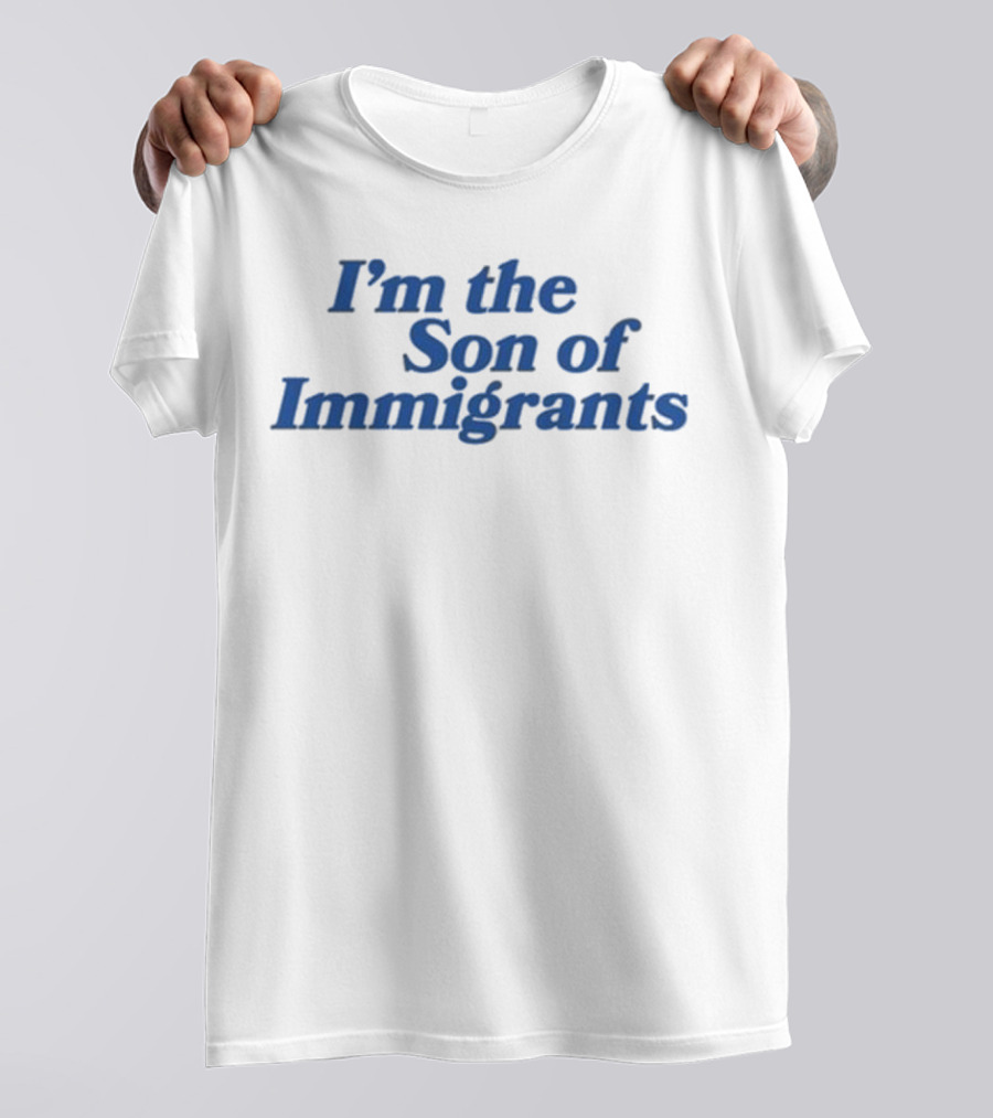 I’m The Son Of Immigrants Statement T-Shirt