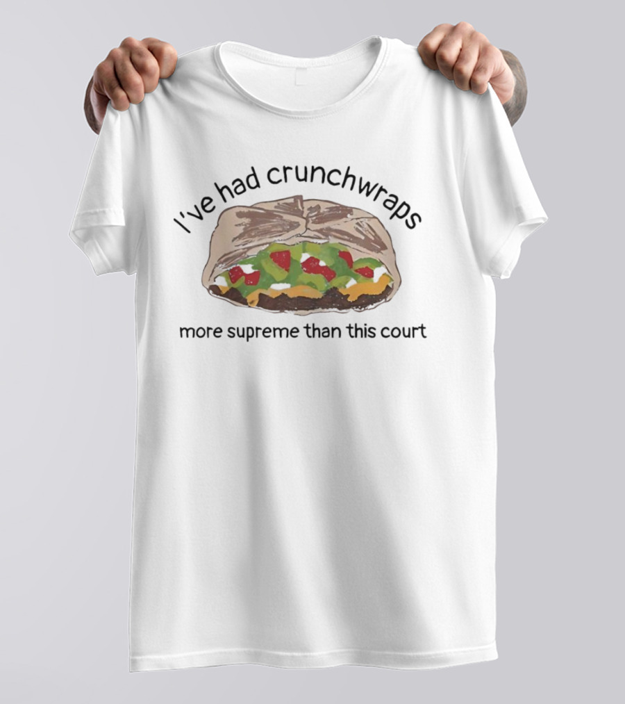 I've Had Crunchwraps More Supreme Than This Court T-Shirt