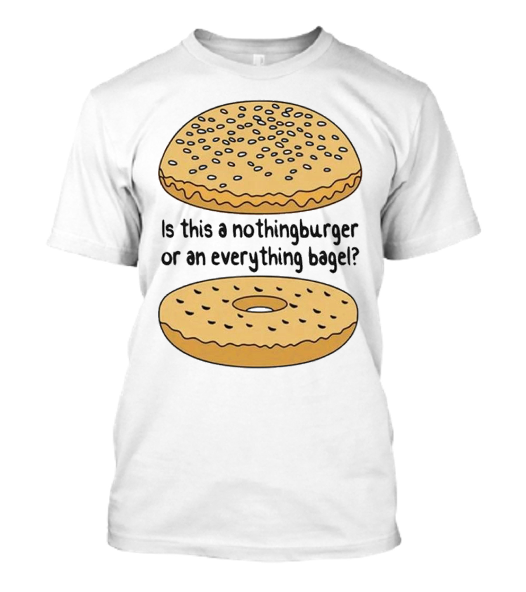 Is This A Nothingburger Or An Everything Bagel? T-Shirt