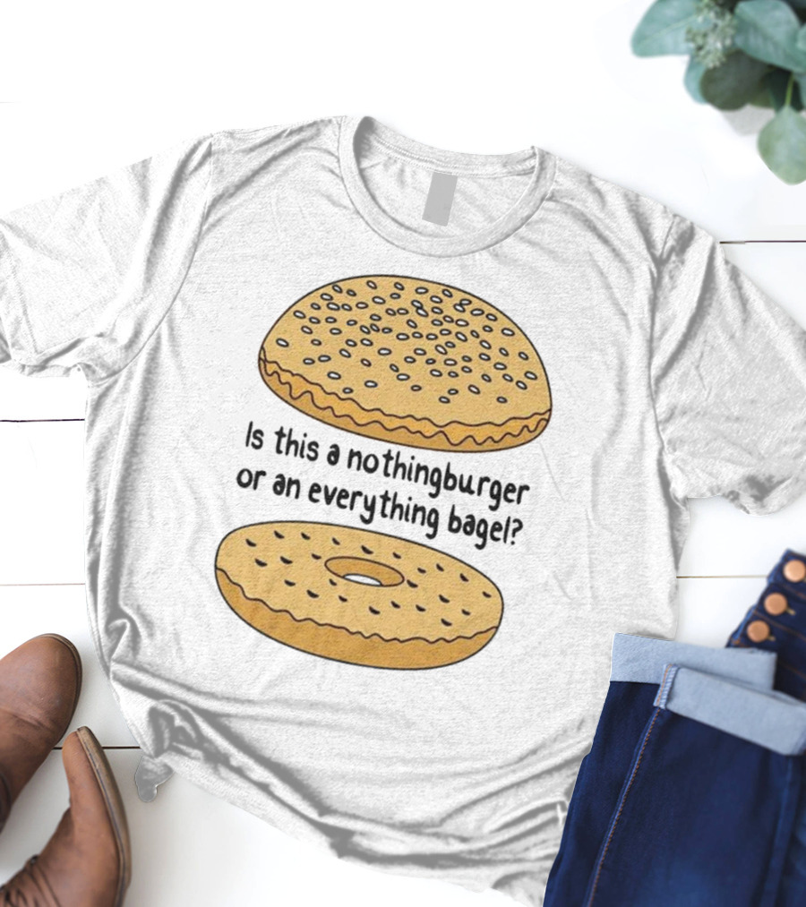 Is This A Nothingburger Or An Everything Bagel? T-Shirt
