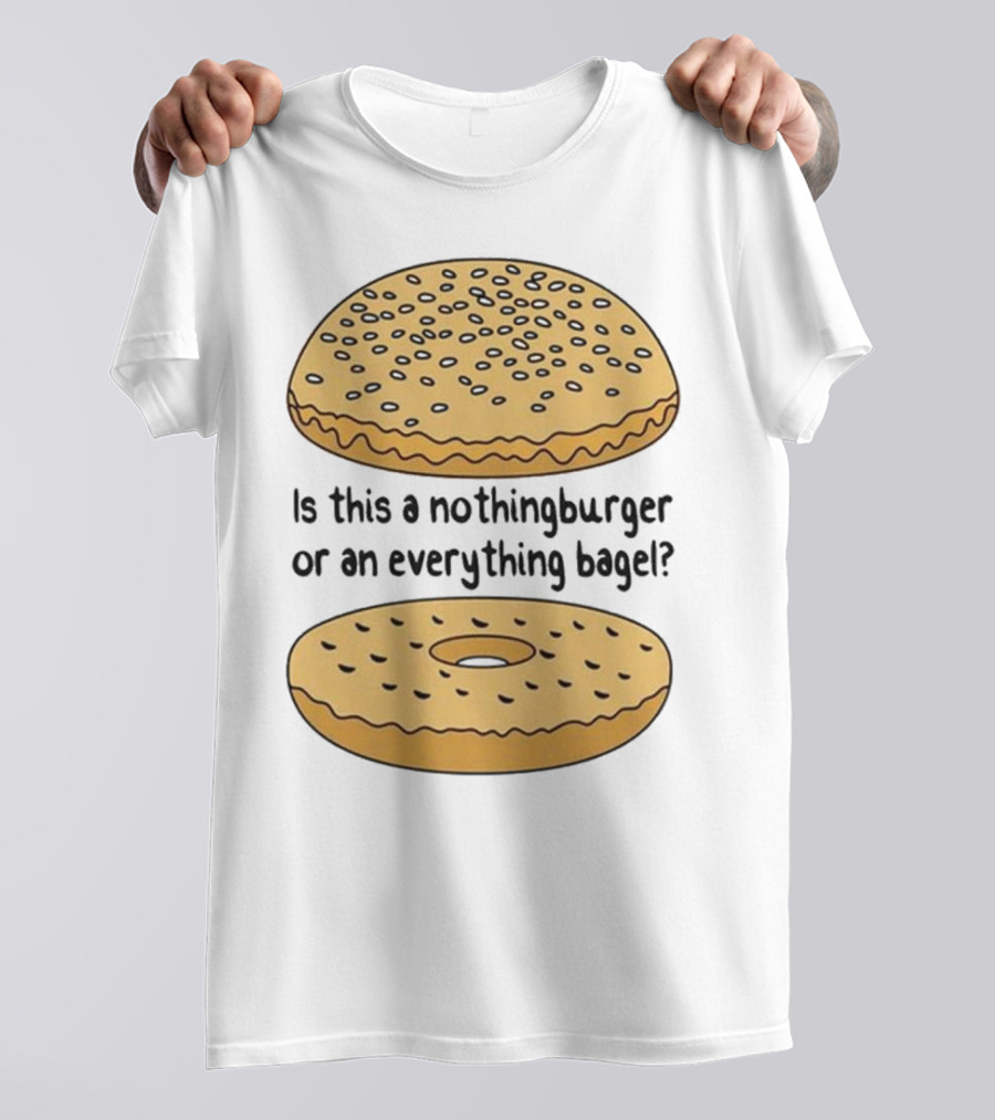 Is This A Nothingburger Or An Everything Bagel? T-Shirt