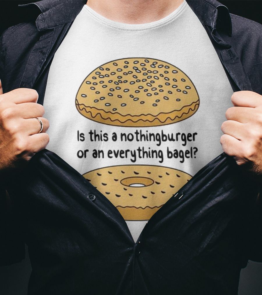 Is This A Nothingburger Or An Everything Bagel? T-Shirt