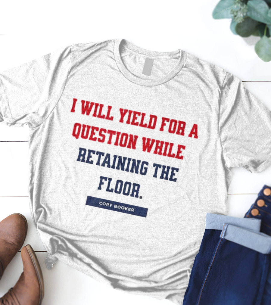 I Will Yield For A Question While Retaining The Floor Cory Booker T-Shirt