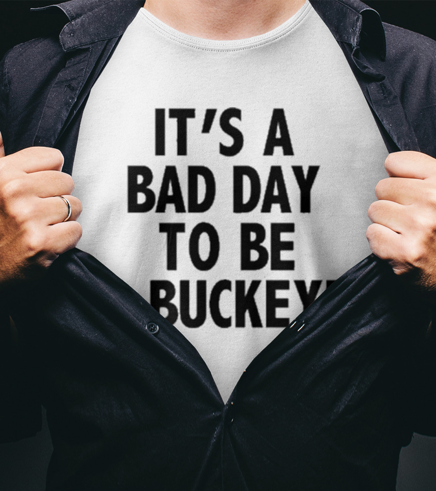 It’s A Bad Day To Be A Buckeye T-Shirt