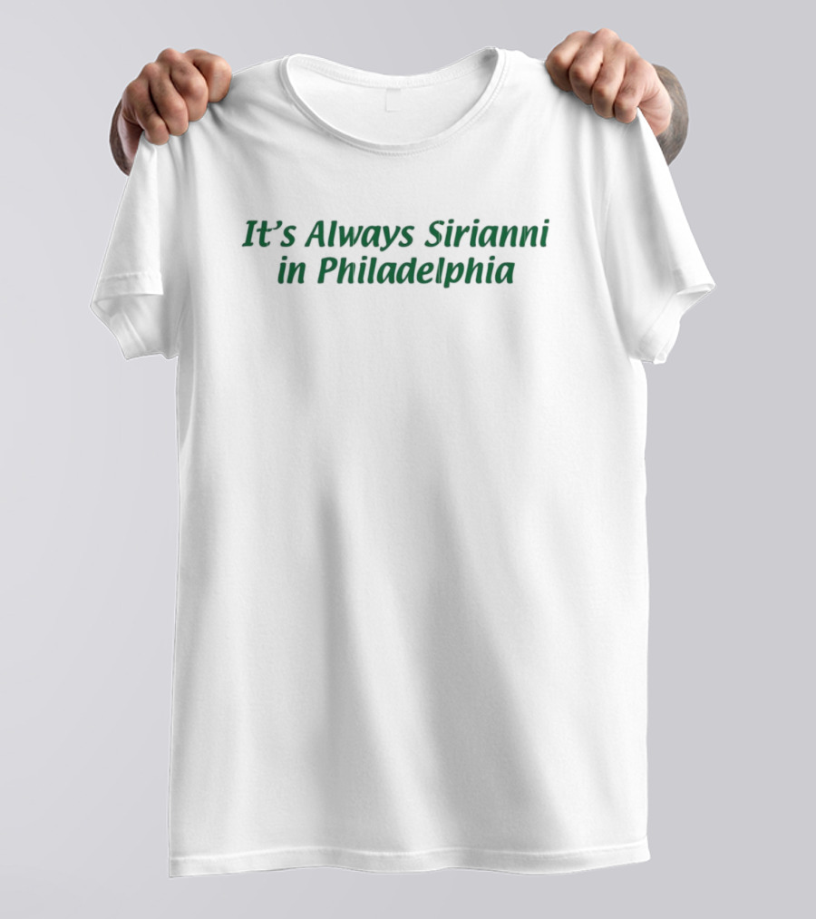 It’s Always Sirianni In Philadelphia T-Shirt