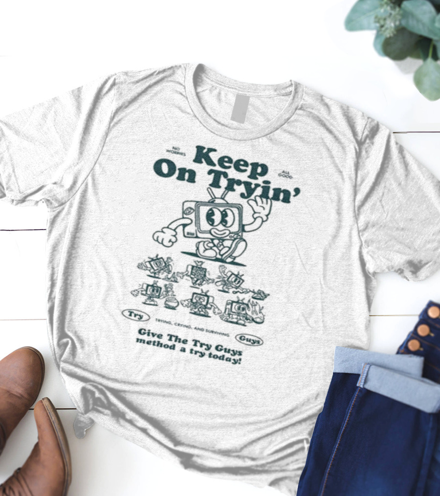Keep On Tryin Give The Try Guys Method A Try Today Encouraging Cartoon Character T-Shirt