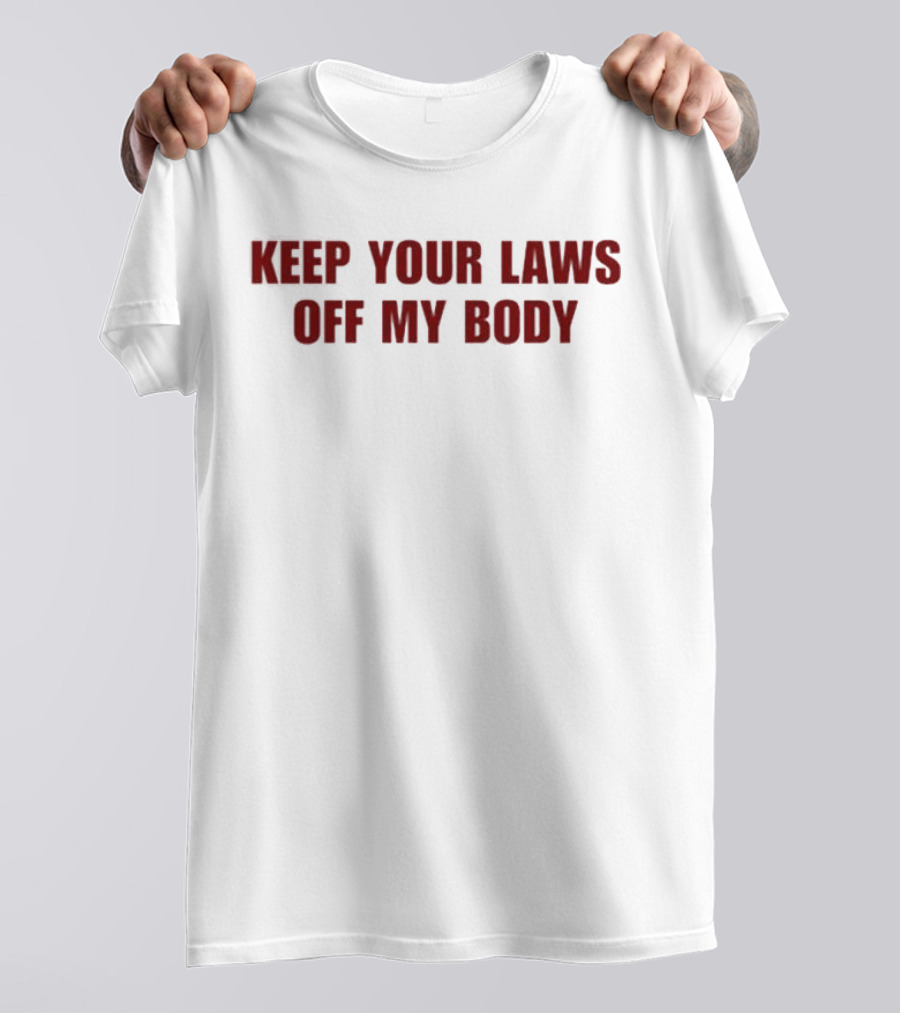 Keep Your Laws Off My Body Bold Protest Statement T-Shirt