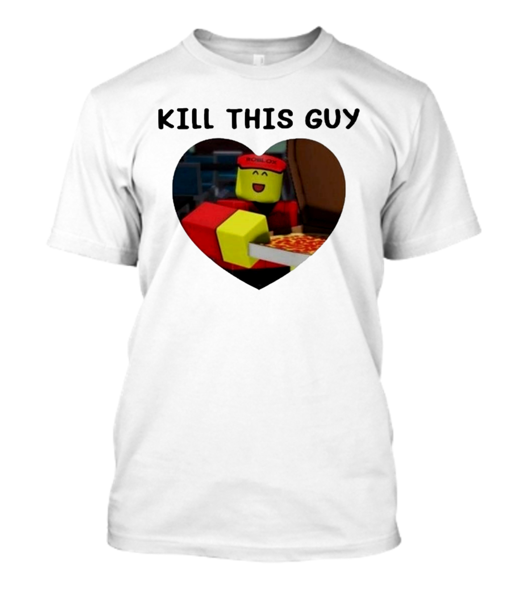 Kill This Guy Roblox Pizza Heart T-Shirt