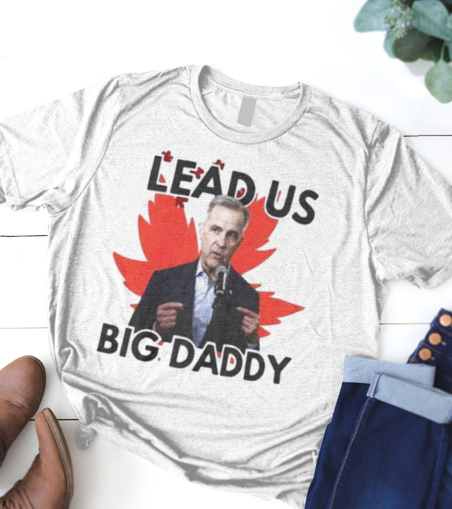 Lead Us Big Daddy Mark Carney Maple Leaf Debates 2025 T-Shirt