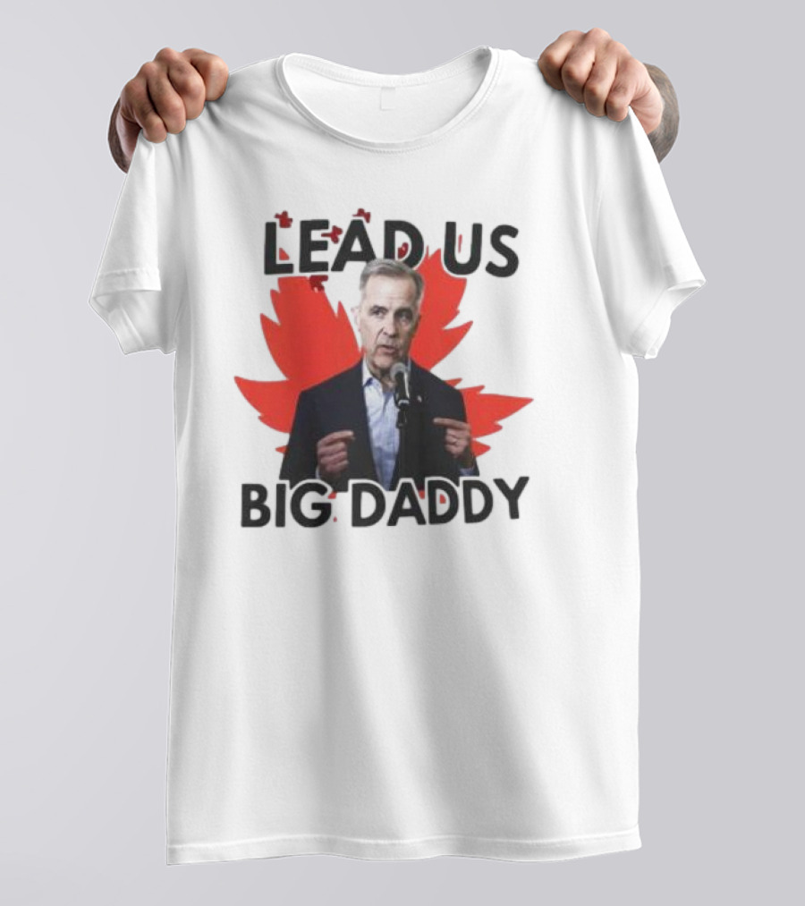 Lead Us Big Daddy Mark Carney Maple Leaf Debates 2025 T-Shirt
