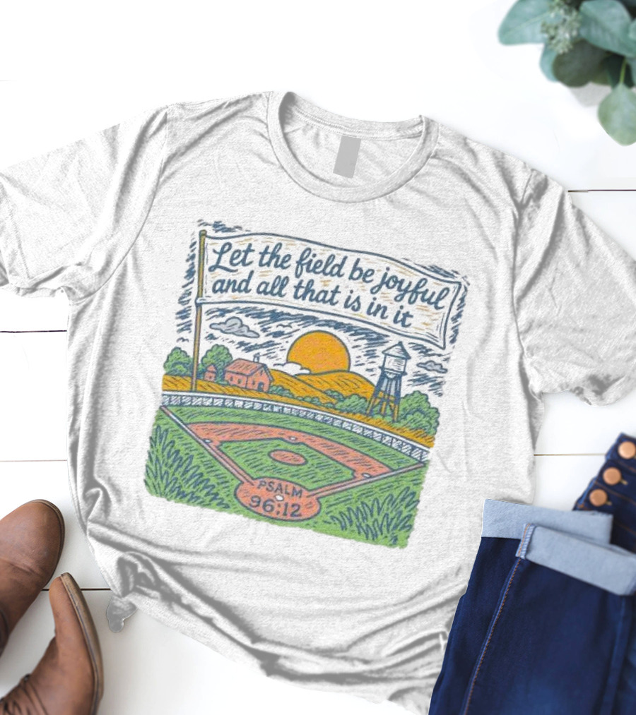 Let The Field Be Joyful And All That Is In It Psalm 96:12 Baseball Field Scene T-Shirt