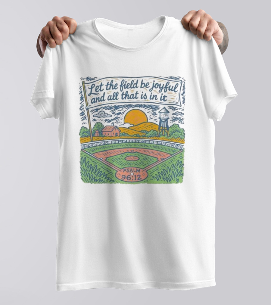 Let The Field Be Joyful And All That Is In It Psalm 96:12 Baseball Field Scene T-Shirt