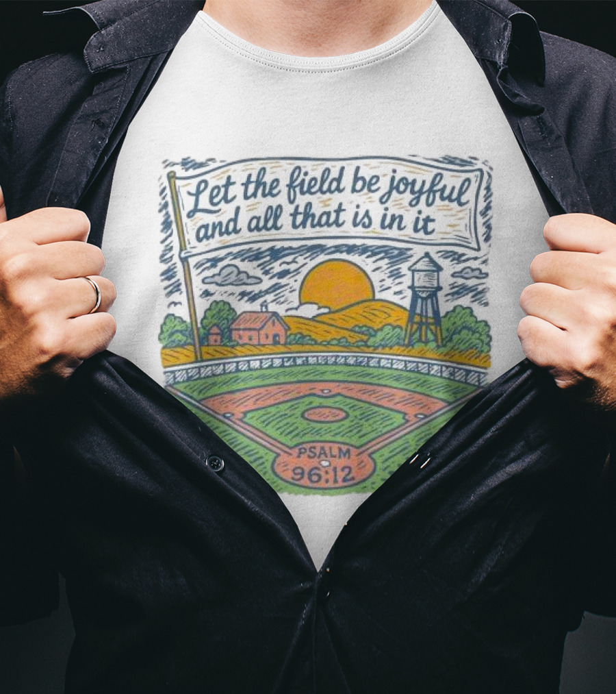 Let The Field Be Joyful And All That Is In It Psalm 96:12 Baseball Field Scene T-Shirt