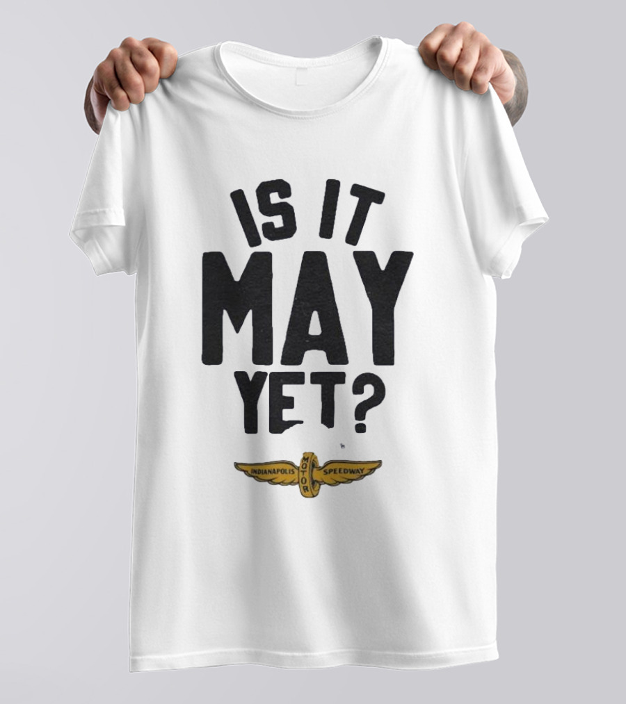 Indianapolis Motor Speedway Is It May Yet T-Shirt