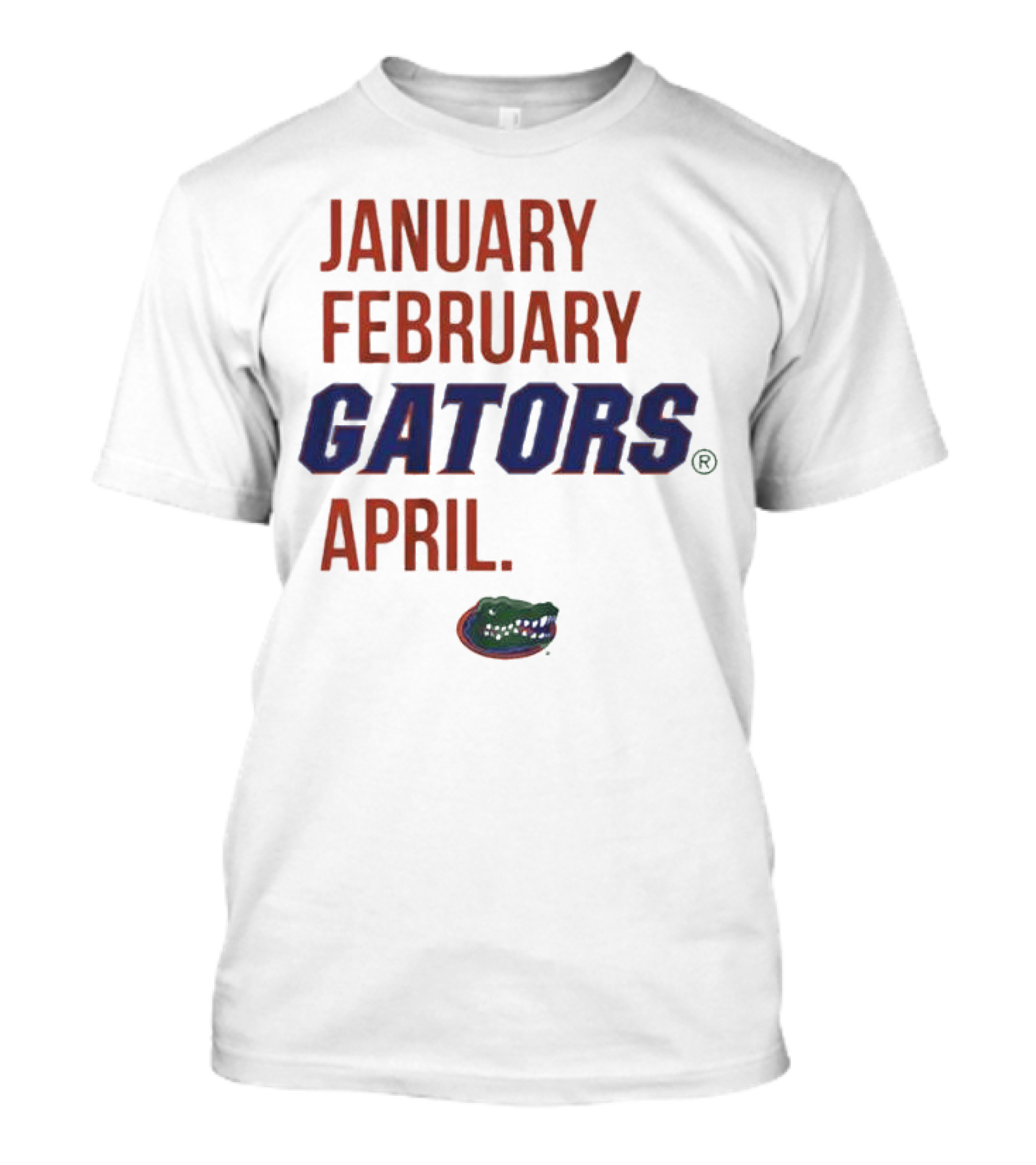 JANUARY FEBRUARY GATORS APRIL GATORS T-Shirt