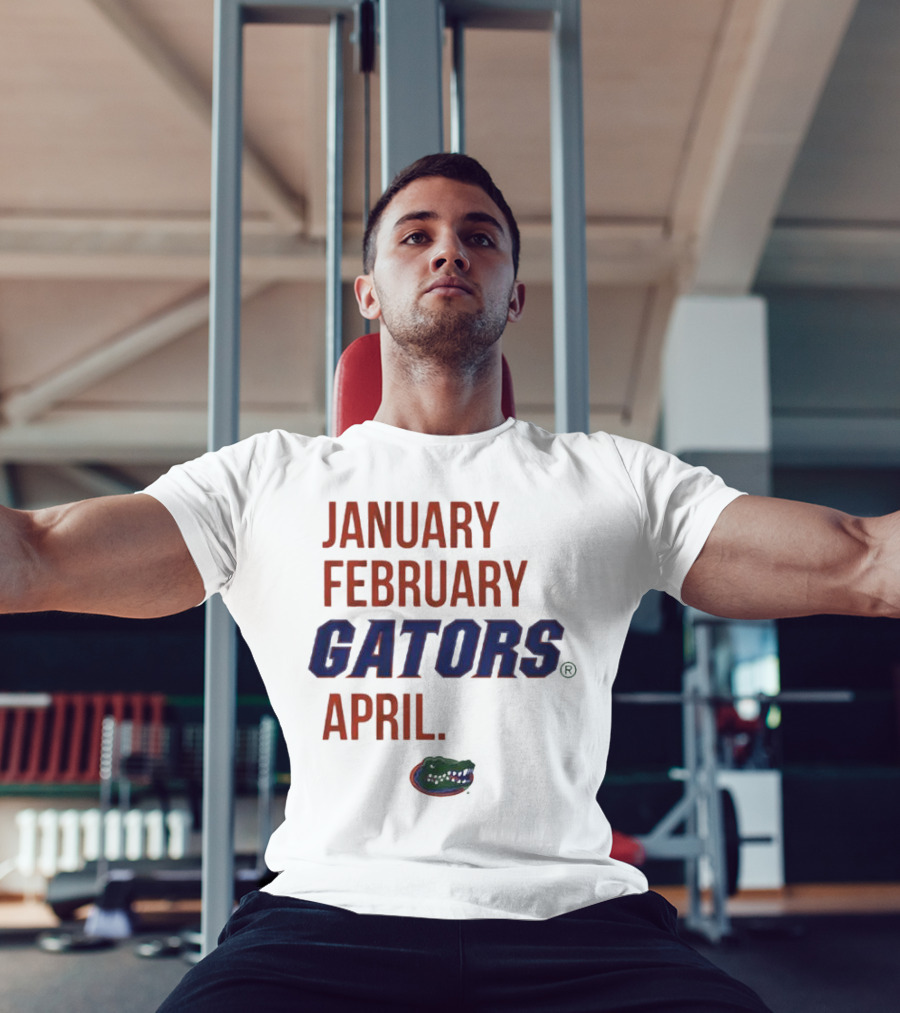 JANUARY FEBRUARY GATORS APRIL GATORS T-Shirt