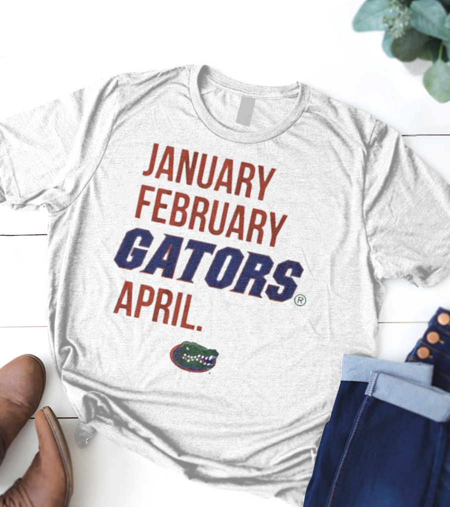 JANUARY FEBRUARY GATORS APRIL GATORS T-Shirt