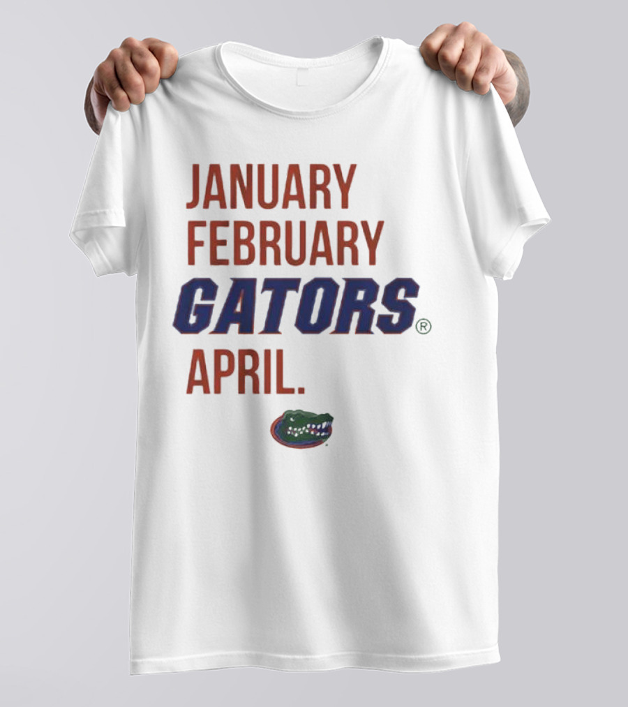JANUARY FEBRUARY GATORS APRIL GATORS T-Shirt