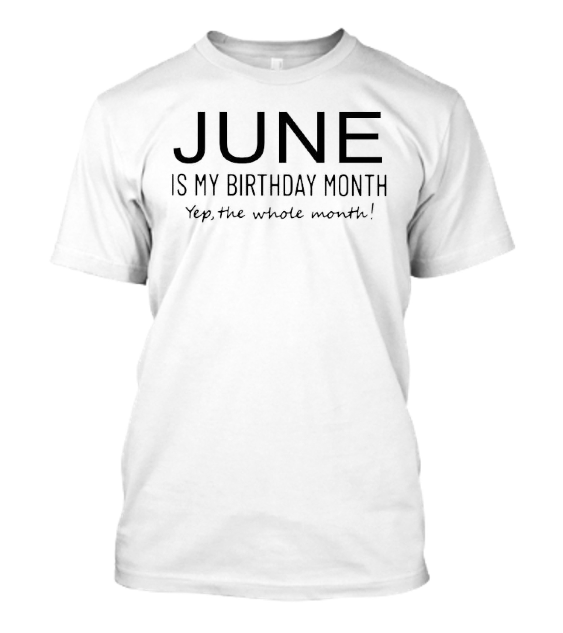 June Is My Birthday Month Yep The Whole Month T-Shirt