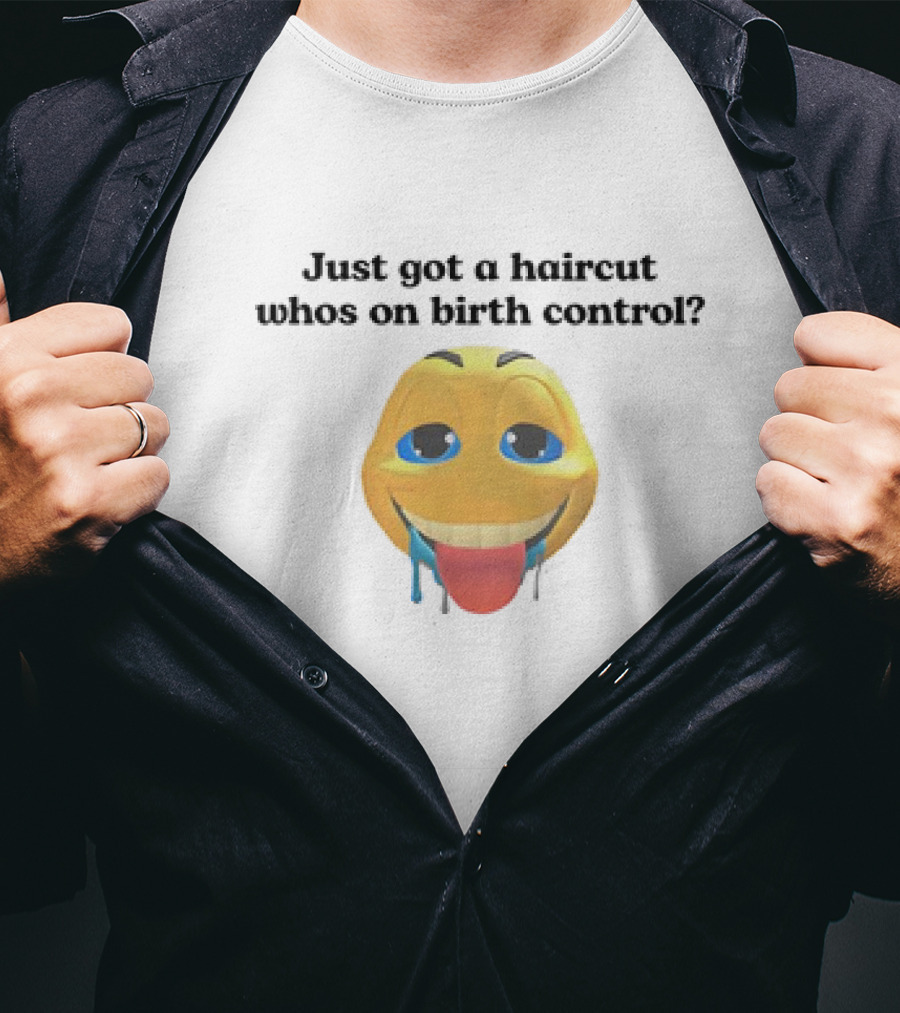 "Just Got A Haircut Who’s On Birth Control Tongue Out Emoji" T-Shirt
