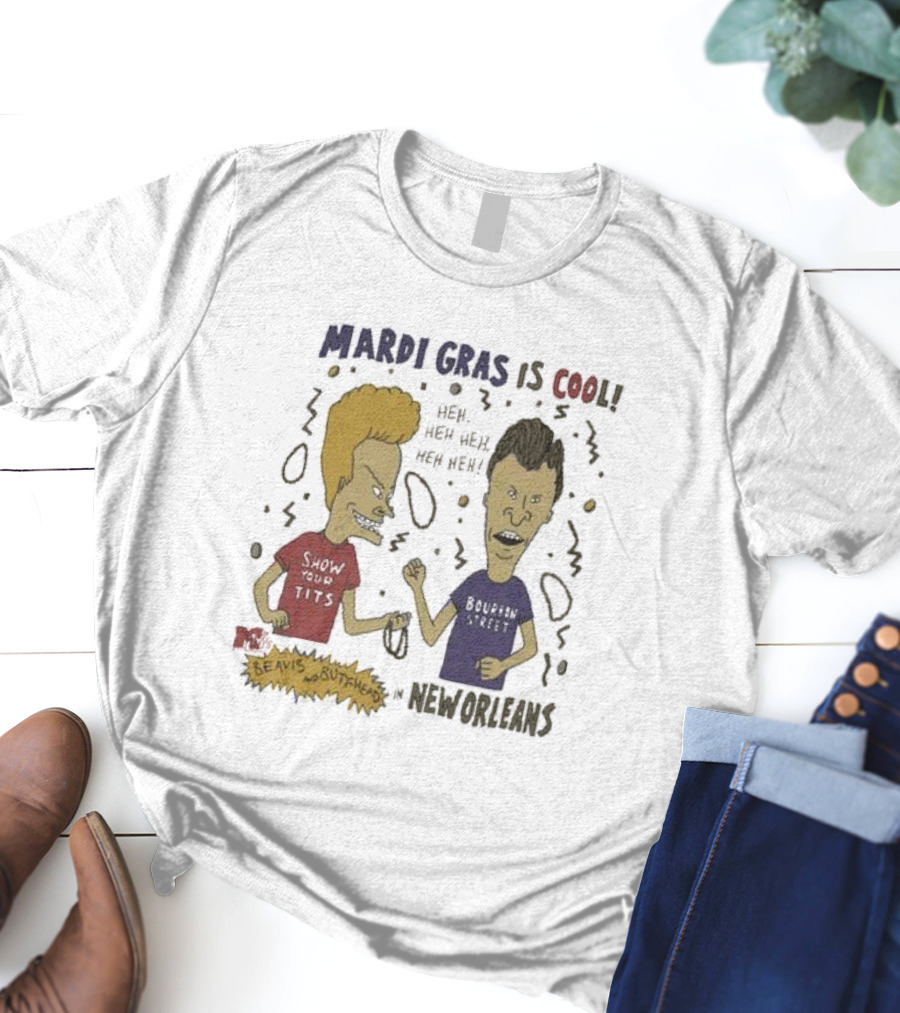 Mardi Gras Is Cool Beavis And Butthead Heh Heh Heh New Orleans T-Shirt