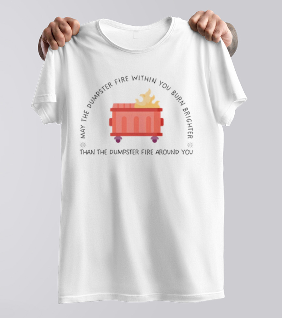 May The Dumpster Fire Within You Burn Brighter Than The Dumpster Fire Around You Flame Icon T-Shirt