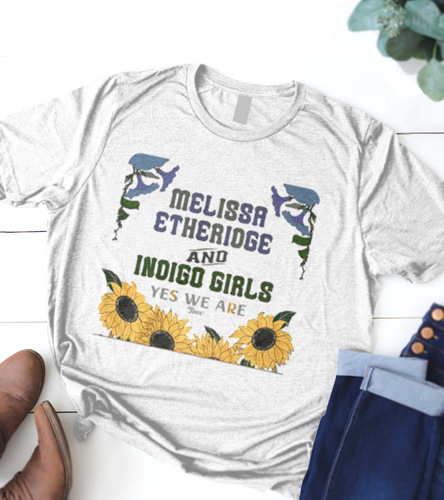 Melissa Etheridge And Indigo Girls Yes We Are 2025 Sunflowers And Flowers T-Shirt