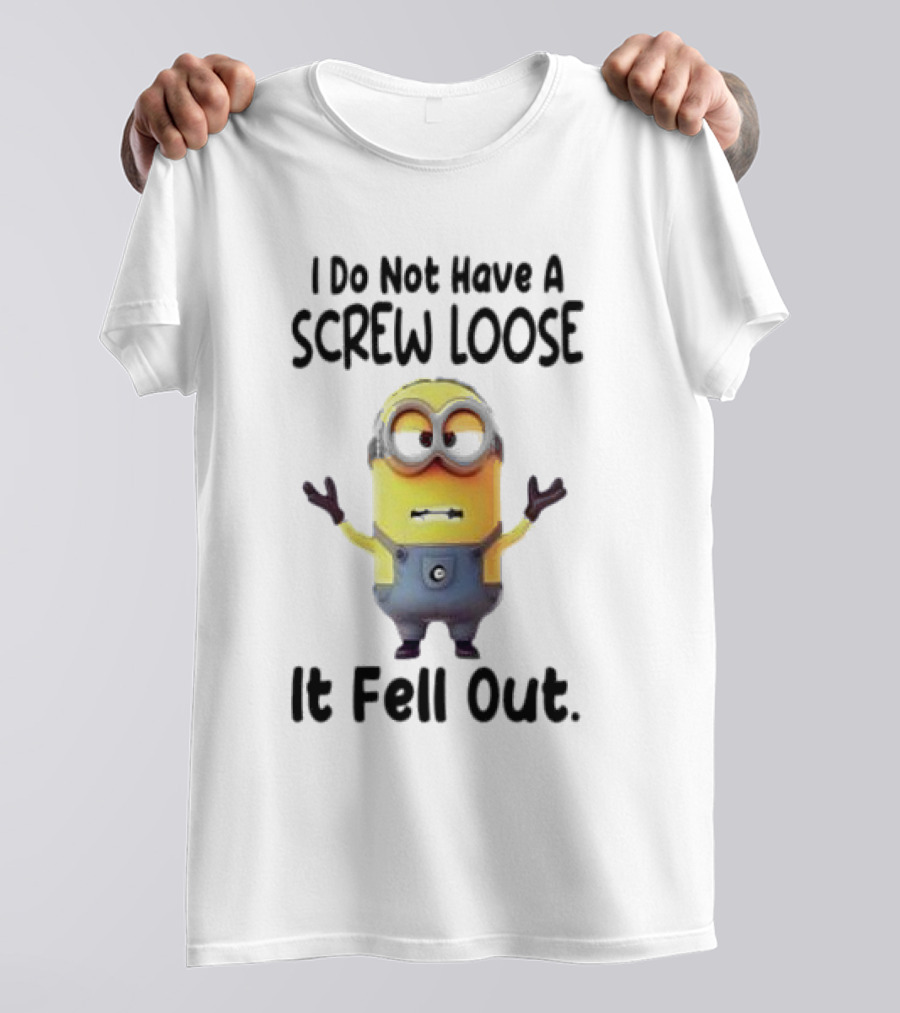Minion I Do Not Have A Screw Loose It Fell Out Humorous Quote T-Shirt