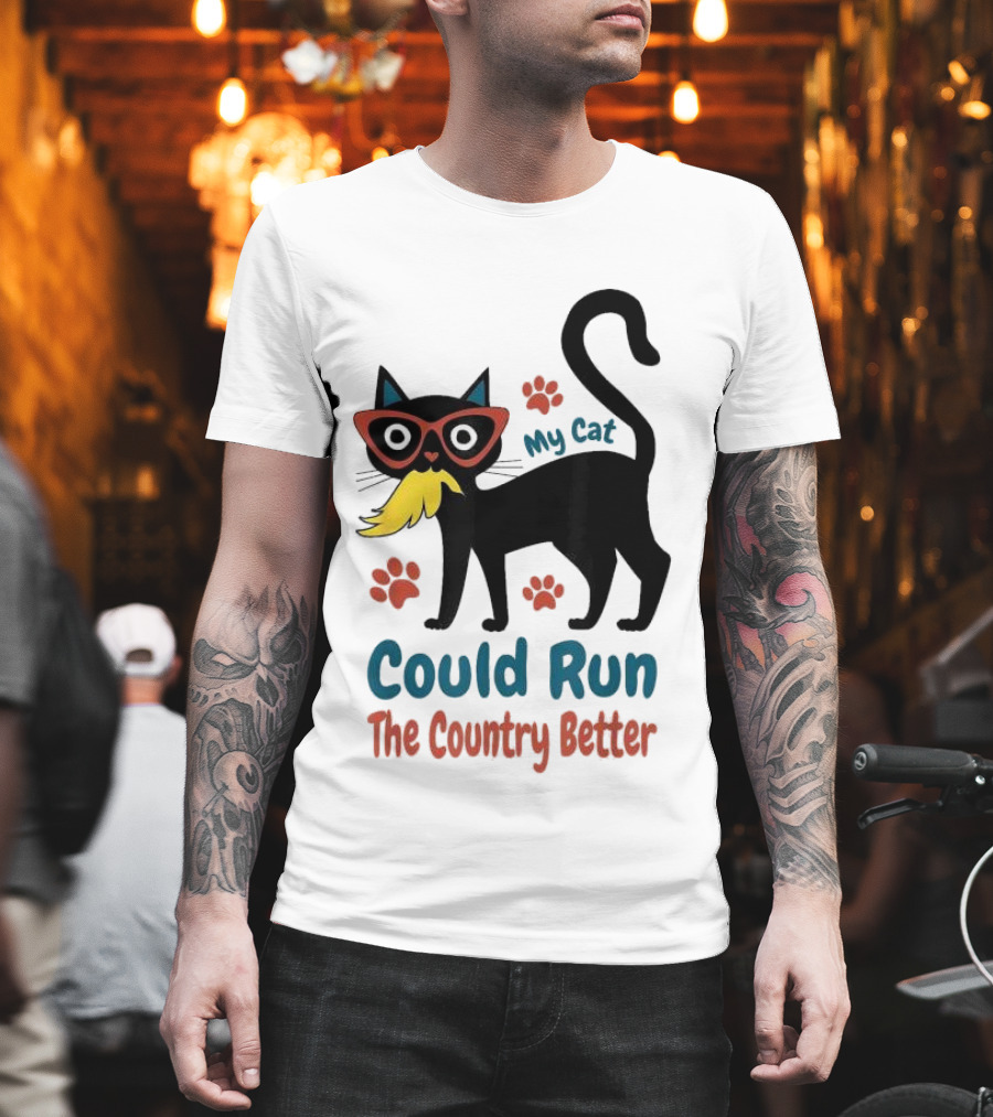 My Cat Could Run The Country Better Cool Cat Glasses And Mustache T-Shirt