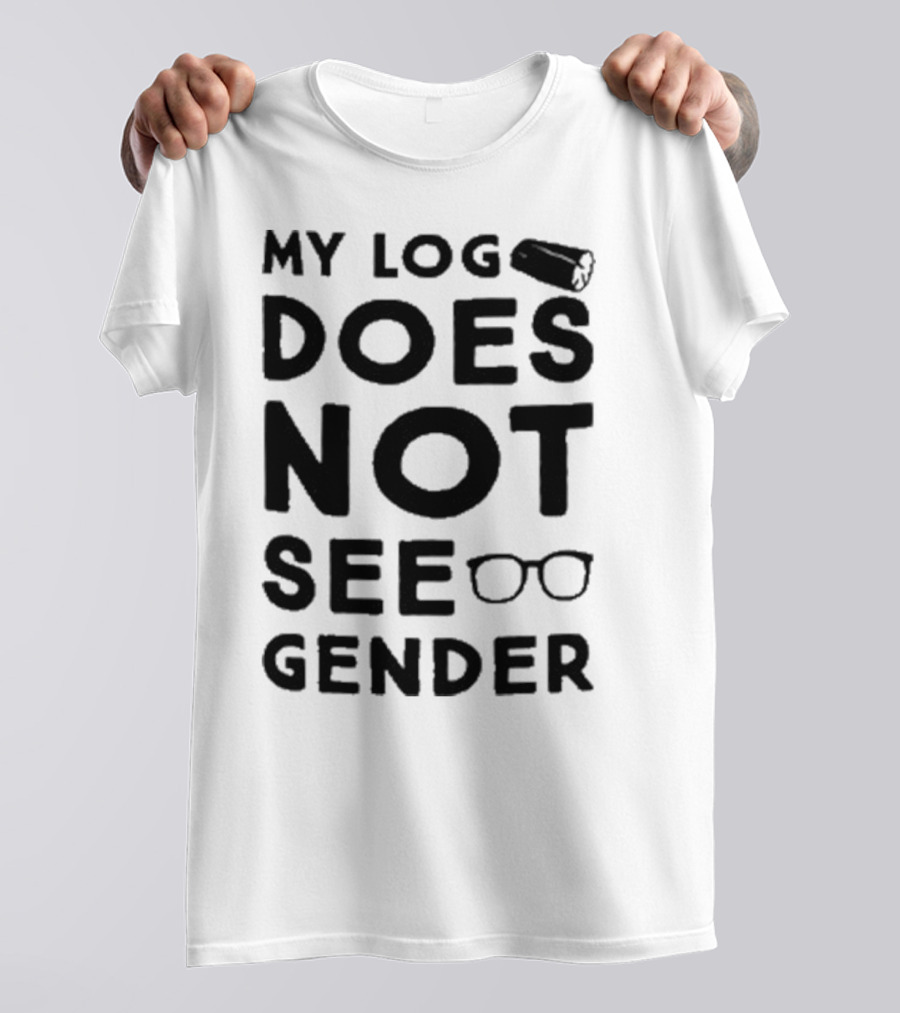 My Log Does Not See Gender T-Shirt
