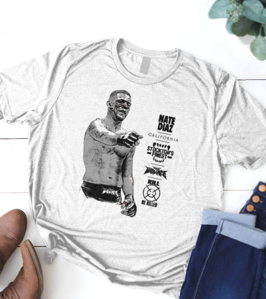 Nate Diaz Stockton’s Finest Kill Or Be Killed California Full Violence T-Shirt