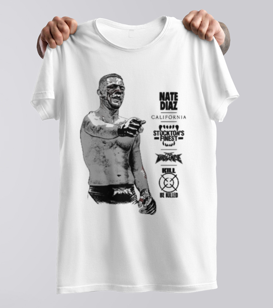 Nate Diaz Stockton’s Finest Kill Or Be Killed California Full Violence T-Shirt