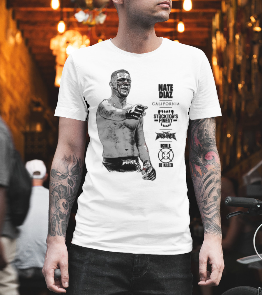 Nate Diaz Stockton’s Finest Kill Or Be Killed California Full Violence T-Shirt