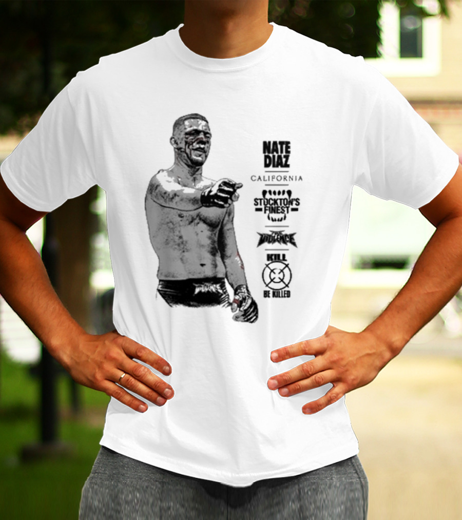 Nate Diaz Stockton’s Finest Kill Or Be Killed California Full Violence T-Shirt