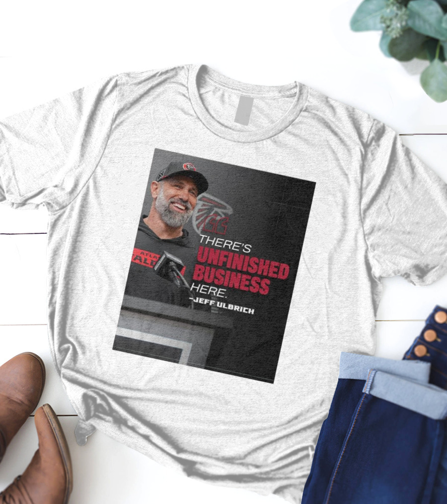 Atlanta Falcons There’s Unfinished Business Here Jeff Ulbrich T-Shirt