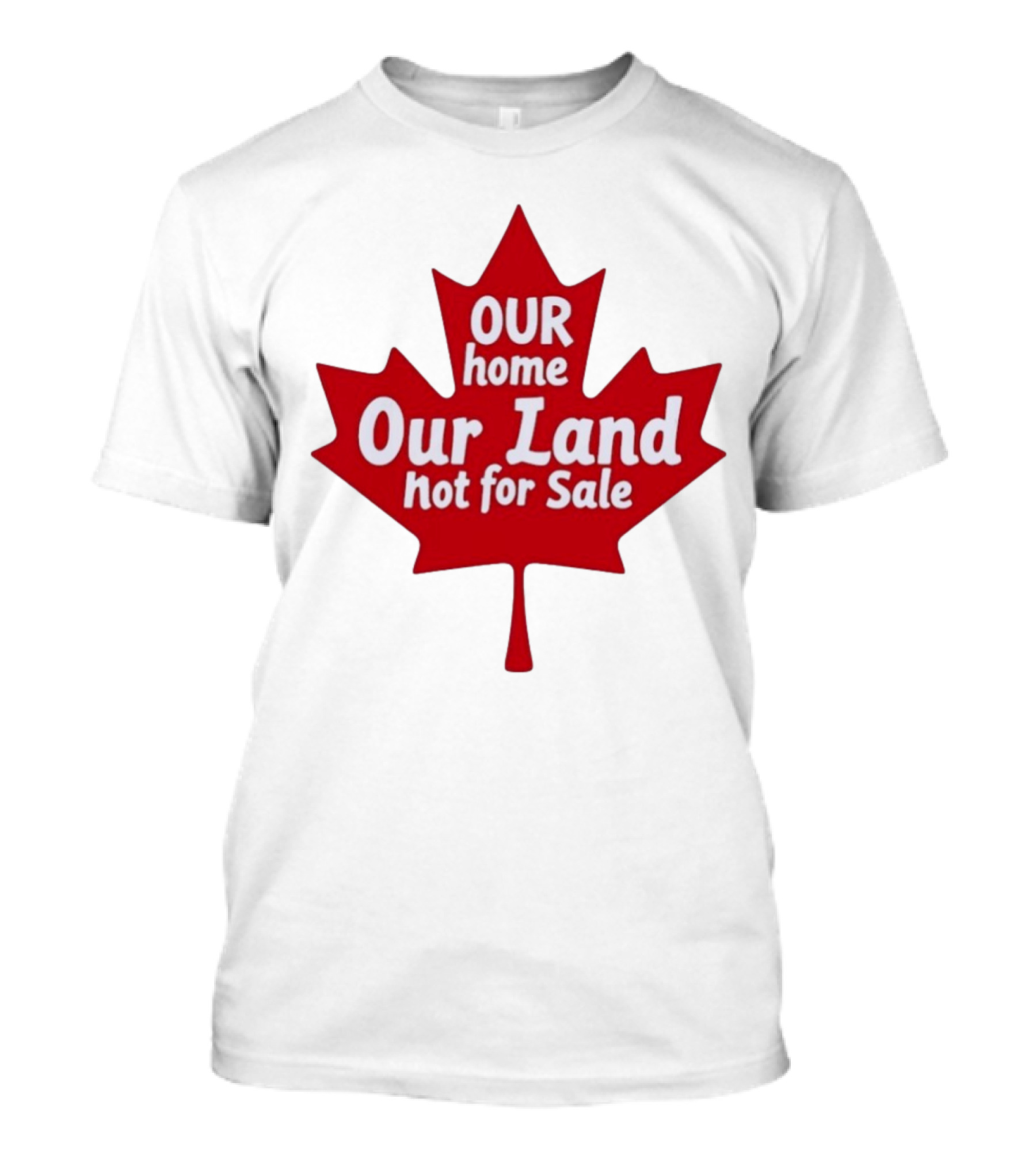Our Home Our Land Not For Sale Maple Leaf Canada Statement T-Shirt