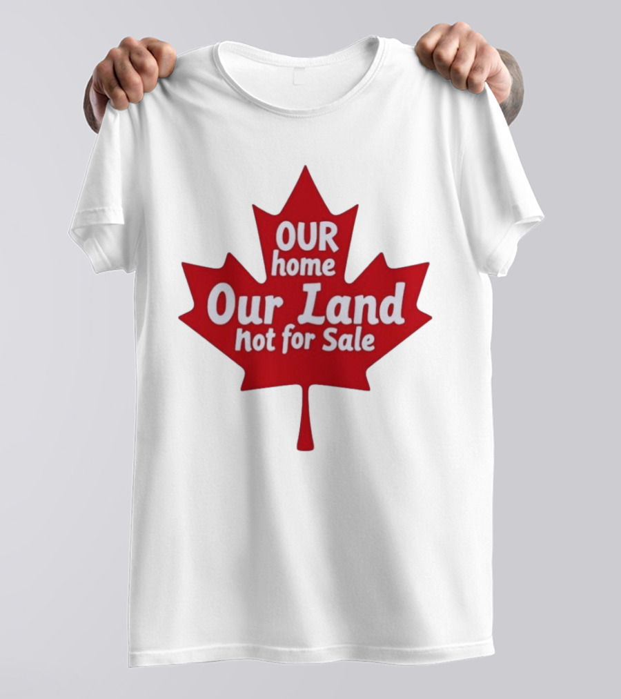 Our Home Our Land Not For Sale Maple Leaf Canada Statement T-Shirt